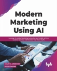Modern Marketing Using AI : Leverage AI-enabled Marketing Automation and Insights to Drive Customer Journeys and Maximize Your Brand Equity - Book