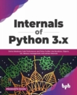 Internals of Python 3.x : Derive Maximum Code Performance and Delve Further into Iterations, Objects, GIL, Memory management, and various Internals - Book