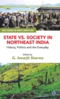 State vs. Society in Northeast India : History, Politics and the Everyday - Book