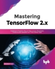 Mastering TensorFlow 2.x : Implement Powerful Neural Nets across Structured, Unstructured datasets and Time Series Data - Book