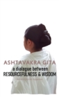 Ashtavakra Gita : A dialogue between Resourcefulness & Wisdom - Book