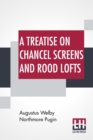 A Treatise On Chancel Screens And Rood Lofts : Their Antiquity, Use, And Symbolic Signification - Book