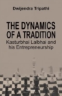 The Dynamics of a Tradition Kasturbhai Lalbhai and his Entrepreneurship - Book
