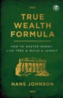 True Wealth Formula : How to Master Money, Live Free & Build a Legacy - Book