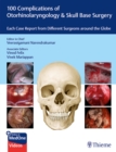 100 Complications of Otorhinolaryngology & Skull Base Surgery : Each Case Report from Different Surgeons around the Globe - Book