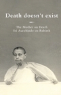 Death doesn't exist : The Mother on Death, Sri Aurobindo on Rebirth - Book