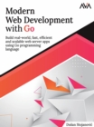 Modern Web Development with Go : Build Real-World, Fast, Efficient and Scalable Web Server Apps Using Go Programming Language - Book