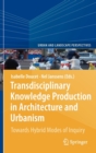 Transdisciplinary Knowledge Production in Architecture and Urbanism : Towards Hybrid Modes of Inquiry - Book