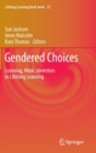 Gendered Choices : Learning, Work, Identities in Lifelong Learning - Book