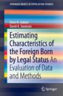 Estimating Characteristics of the Foreign-Born by Legal Status : An Evaluation of Data and Methods - Book