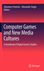 Computer Games and New Media Cultures : A Handbook of Digital Games Studies - Book
