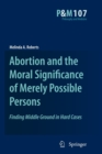 Abortion and the Moral Significance of Merely Possible Persons : Finding Middle Ground in Hard Cases - Book