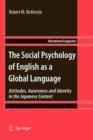 The Social Psychology of English as a Global Language : Attitudes, Awareness and Identity in the Japanese Context - Book