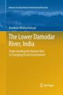 The Lower Damodar River, India : Understanding the Human Role in Changing Fluvial Environment - Book