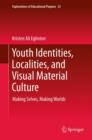 Youth Identities, Localities, and Visual Material Culture : Making Selves, Making Worlds - eBook