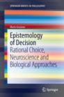 Epistemology of Decision : Rational Choice,  Neuroscience and Biological Approaches - eBook