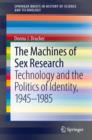 The Machines of Sex Research : Technology and the Politics of Identity, 1945-1985 - eBook