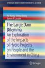 The Large Dam Dilemma : An Exploration of the Impacts of Hydro Projects on People and the Environment in China - Book