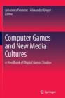 Computer Games and New Media Cultures : A Handbook of Digital Games Studies - Book