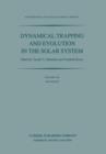 Dynamical Trapping and Evolution in the Solar System : Proceedings of the 74th Colloquium of the International Astronomical Union Held in Gerakini, Chalkidiki, Greece, 30 August - 2 September, 1982 - Book