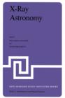 X-Ray Astronomy : Proceedings of the NATO Advanced Study Institute held at Erice, Sicily, July 1-14, 1979 - Book