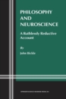 Philosophy and Neuroscience : A Ruthlessly Reductive Account - eBook