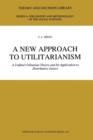 A New Approach to Utilitarianism : A Unified Utilitarian Theory and Its Application to Distributive Justice - Book