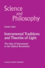 Instrumental Traditions and Theories of Light : The Uses of Instruments in the Optical Revolution - Book