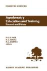 Agroforestry Education and Training: Present and Future : Proceedings of the International Workshop on Professional Education and Training in Agroforestry, held at the University of Florida, Gainesvil - Book