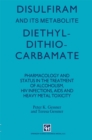 Disulfiram and its Metabolite, Diethyldithiocarbamate : Pharmacology and status in the treatment of alcoholism, HIV infections, AIDS and heavy metal toxicity - eBook