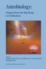 Astrobiology : Origins from the Big-Bang to Civilisation Proceedings of the Iberoamerican School of Astrobiology Caracas, Venezuela, 28 November- 8 December, 1999 - eBook