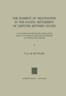 The Element of Negotiation in the Pacific Settlement of Disputes between States : An Analysis of Provisions Made and/or Applied since 1918 in the Field of the Pacific Settlement of International Dispu - eBook