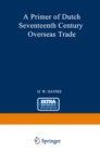 A Primer of Dutch Seventeenth Century Overseas Trade - eBook