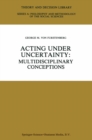 Acting under Uncertainty : Multidisciplinary Conceptions - eBook