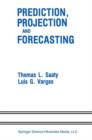 Prediction, Projection and Forecasting : Applications of the Analytic Hierarchy Process in Economics, Finance, Politics, Games and Sports - Book