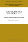 Science, Politics and Morality : Scientific Uncertainty and Decision Making - eBook