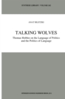 Talking Wolves : Thomas Hobbes on the Language of Politics and the Politics of Language - eBook