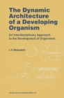 The Dynamic Architecture of a Developing Organism : An Interdisciplinary Approach to the Development of Organisms - eBook