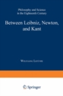 Between Leibniz, Newton, and Kant : Philosophy and Science in the Eighteenth Century - eBook