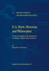 E.A. Burtt, Historian and Philosopher : A Study of the author of The Metaphysical Foundations of Modern Physical Science - eBook
