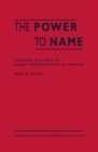 The Power to Name : Locating the Limits of Subject Representation in Libraries - eBook