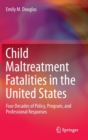 Child Maltreatment Fatalities in the United States : Four Decades of Policy, Program, and Professional Responses - Book