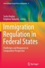 Immigration Regulation in Federal States : Challenges and Responses in Comparative Perspective - Book