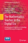 The Mathematics Teacher in the Digital Era : An International Perspective on Technology Focused Professional Development - Book