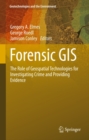 Forensic GIS : The Role of Geospatial Technologies for Investigating Crime and Providing Evidence - eBook