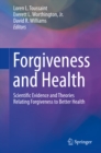 Forgiveness and Health : Scientific Evidence and Theories Relating Forgiveness to Better Health - eBook