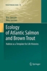 Ecology of Atlantic Salmon and Brown Trout : Habitat as a template for life histories - Book