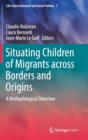 Situating Children of Migrants across Borders and Origins : A Methodological Overview - Book