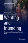 Wanting and Intending : Elements of a Philosophy of Practical Mind - Book