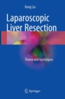 Laparoscopic Liver Resection : Theory and Techniques - Book